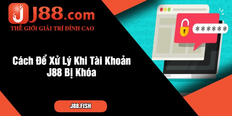 Tài Khoản J88 Bị Khóa - Cách Xử Lý Và Điều Cần Tránh 3 Cách Để Xử Lý Khi Tài Khoản J88 Bị Khóa