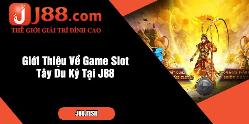 Tây Du Ký - Game Slot Hấp Dẫn Tại Nhà Cái J88 2 Giới Thiệu Về Game Slot Tây Du Ký Tại J88