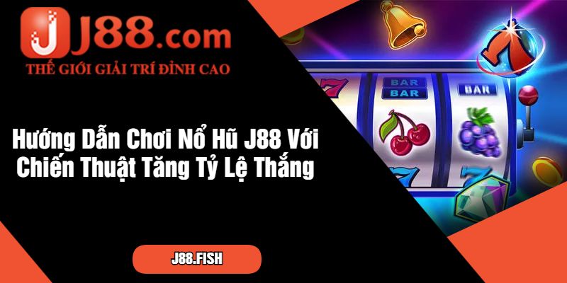 Hướng Dẫn Tân Cược Thủ Chơi Nổ Hũ Tại Nhà Cái J88 3 Hướng Dẫn Chơi Nổ Hũ J88 Với Chiến Thuật Tăng Tỷ Lệ Thắng