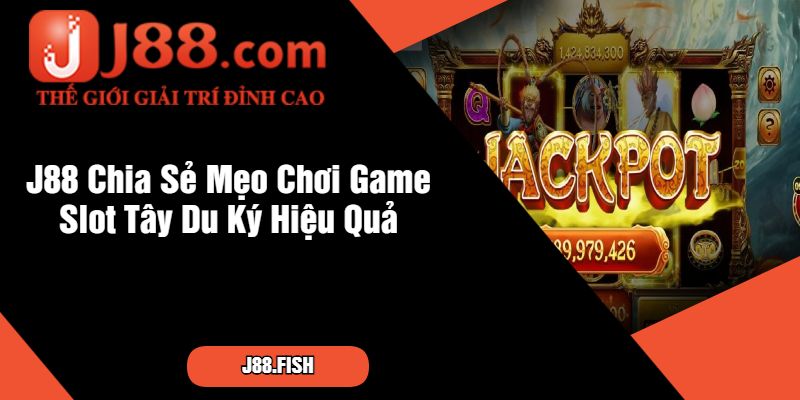Tây Du Ký - Game Slot Hấp Dẫn Tại Nhà Cái J88 4 J88 Chia Sẻ Mẹo Chơi Game Slot Tây Du Ký Hiệu Quả