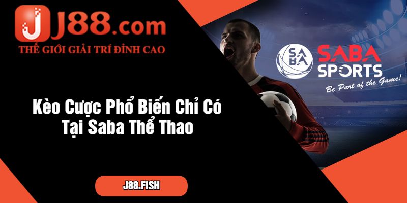 Khám Phá Nền Tảng Cá Cược Hàng Đầu Saba Thể Thao J88 4 Kèo Cược Phổ Biến Chỉ Có Tại Saba Thể Thao