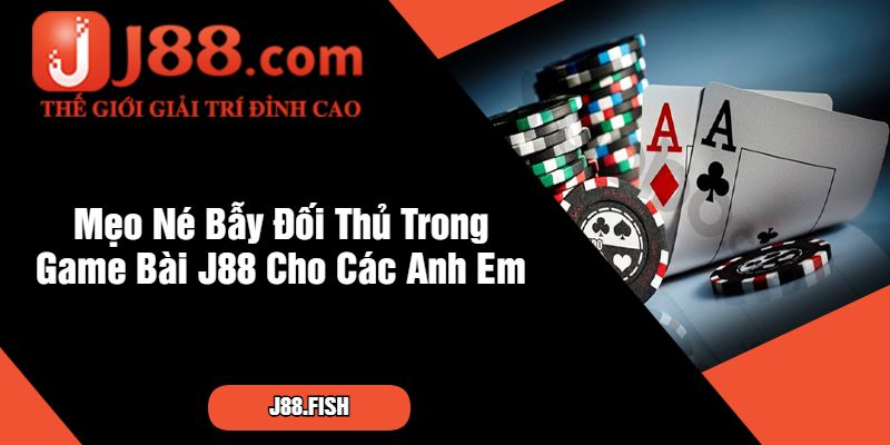 Chia Sẻ Cách Né Bẫy Đối Thủ Trong Game Bài J88 Uy Tín 4 Mẹo Né Bẫy Đối Thủ Trong Game Bài J88 Cho Các Anh Em