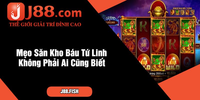 Tổng Hợp Mẹo Săn Kho Báu Tứ Linh Cùng Cổng Game J88 4 Mẹo Săn Kho Báu Tứ Linh Không Phải Ai Cũng Biết