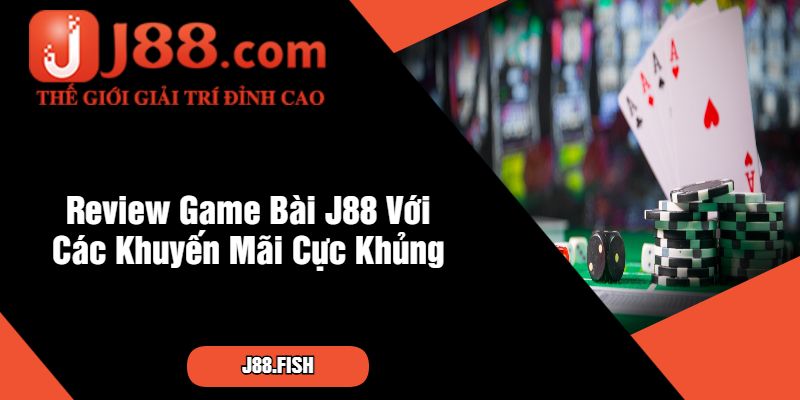 Review Game Bài J88 - Khuyến Mãi Khủng Chờ Đón 2 Review Game Bài J88 Với Các Khuyến Mãi Cực Khủng