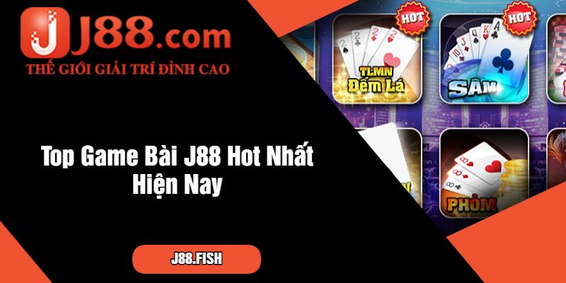 Top Game Bài J88 - Đẳng Cấp Thế Giới Vượt Trội Nhất 2 Top Game Bài J88 Hot Nhất Hiện Nay